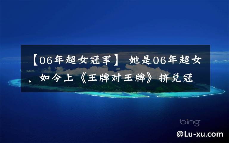 【06年超女冠军】 她是06年超女，如今上《王牌对王牌》挤兑冠军，被吐槽情商低