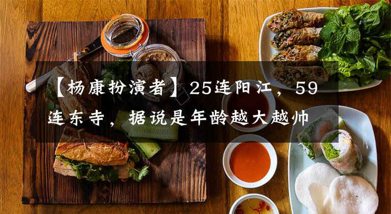 【杨康扮演者】25连阳江，59连东寺，据说是年龄越大越帅的男神，但为女儿开放老身心吗？