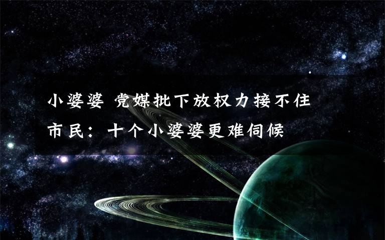 小婆婆 党媒批下放权力接不住 市民:十个小婆婆更难伺候