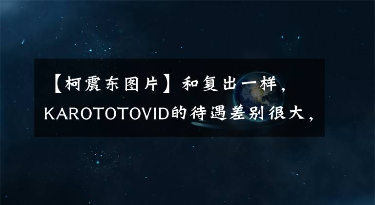【柯震东图片】和复出一样,KAROTOTOVID的待遇差别很大,一个被辱骂,但受到了很多期待。
