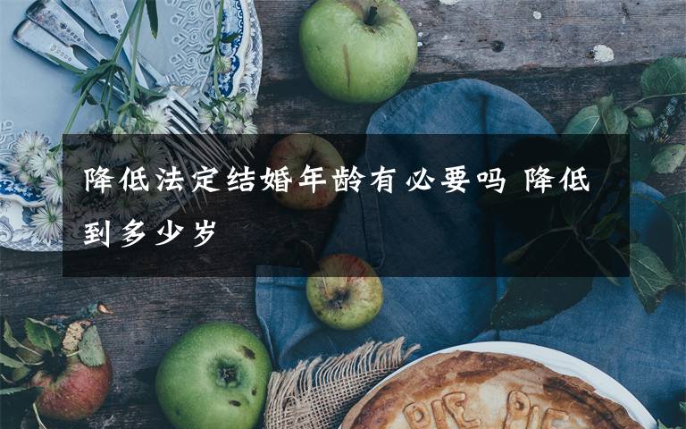 降低法定结婚年龄有必要吗 降低到多少岁