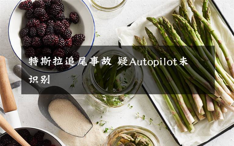 特斯拉追尾事故 疑Autopilot未识别