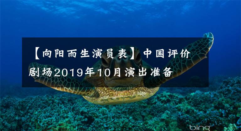 【向阳而生演员表】中国评价剧场2019年10月演出准备