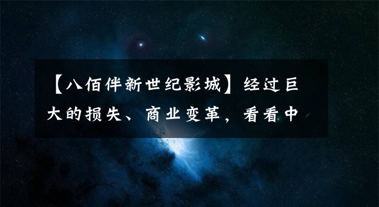 【八佰伴新世纪影城】经过巨大的损失、商业变革,看看中国第一家中外合资大型购物中心是如何涅槃的。
