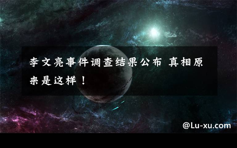 李文亮事件调查结果公布 真相原来是这样!