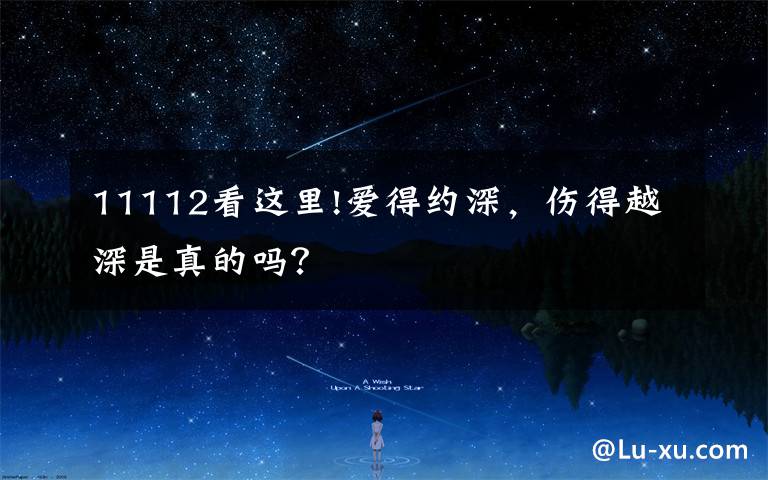 11112看这里!爱得约深，伤得越深是真的吗？