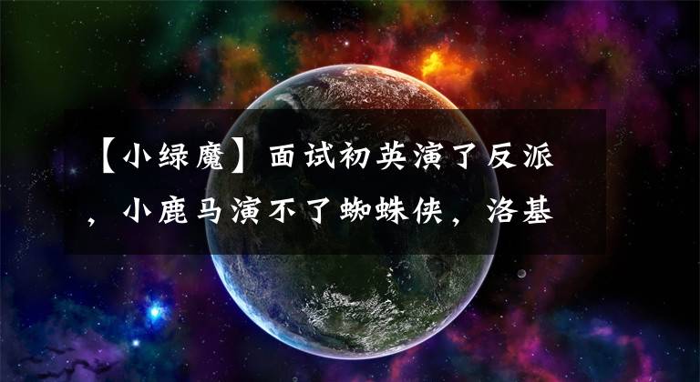 【小绿魔】面试初英演了反派,小鹿马演不了蜘蛛侠,洛基最委屈!
