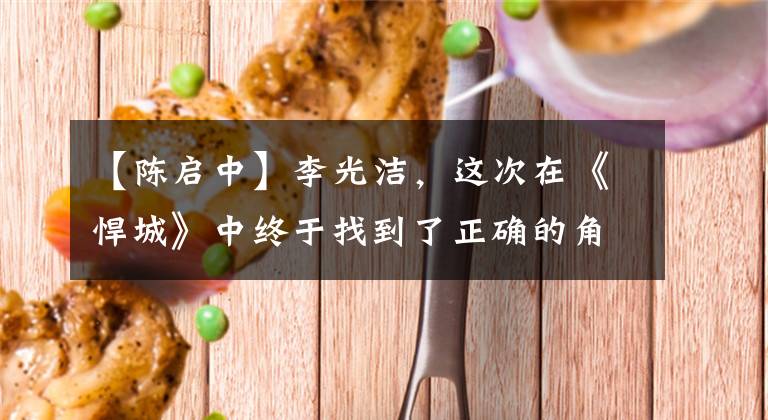 【陈启中】李光洁,这次在《悍城》中终于找到了正确的角色