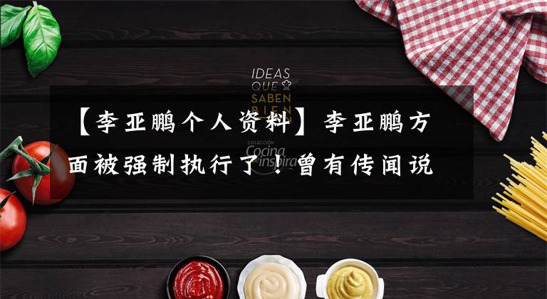 【李亚鹏个人资料】李亚鹏方面被强制执行了！曾有传闻说金额超过1869689元，跪求债权人