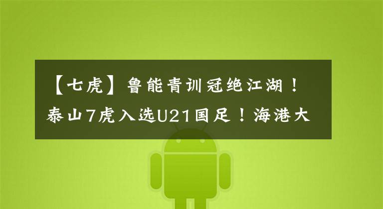 【七虎】鲁能青训冠绝江湖！泰山7虎入选U21国足！海港大连人3人广州队1人