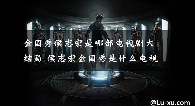 金国秀侯志宏是哪部电视剧大结局 侯志宏金国秀是什么电视剧 金国秀电视剧23