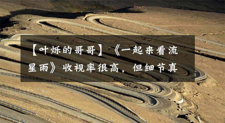 【叶烁的哥哥】《一起来看流星雨》收视率很高,但细节真的很吓人!