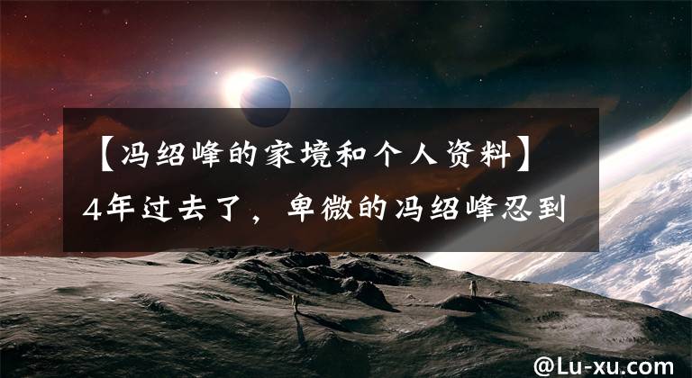 【冯绍峰的家境和个人资料】4年过去了，卑微的冯绍峰忍到了42岁，等不到赵丽颖结婚戒指