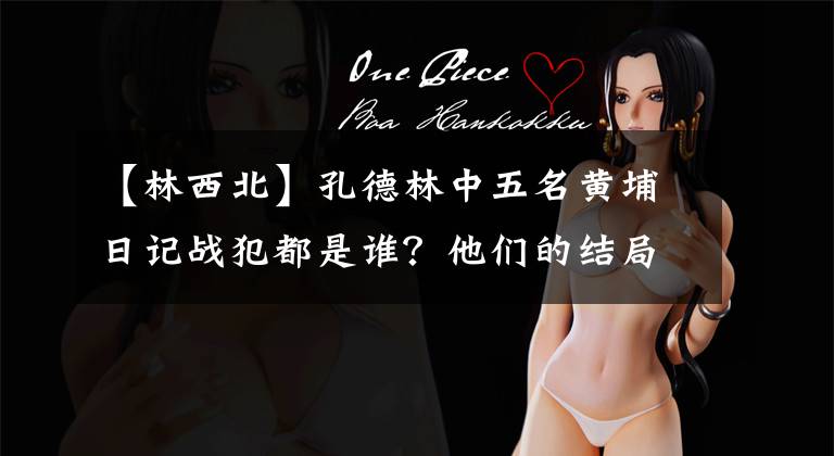 【林西北】孔德林中五名黄埔日记战犯都是谁?他们的结局怎么样?
