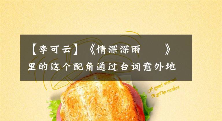 【李可云】《情深深雨濛濛》里的这个配角通过台词意外地在网上飞了起来