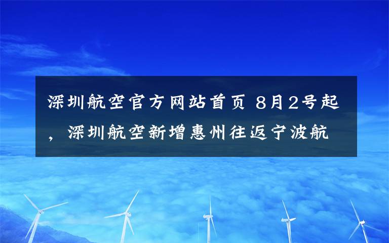 深圳航空官方网站首页 8月2号起,深圳航空新增惠州往返宁波航线