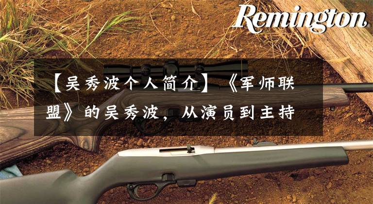 【吴秀波个人简介】《军师联盟》的吴秀波,从演员到主持人、制作人,大气晚成的吴秀波完成了弯道