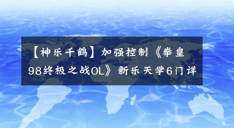 【神乐千鹤】加强控制《拳皇98终极之战OL》新乐天学6门详细说明