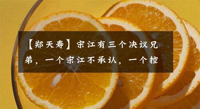 【郑天寿】宋江有三个决议兄弟,一个宋江不承认,一个控制不住,一个结局最好