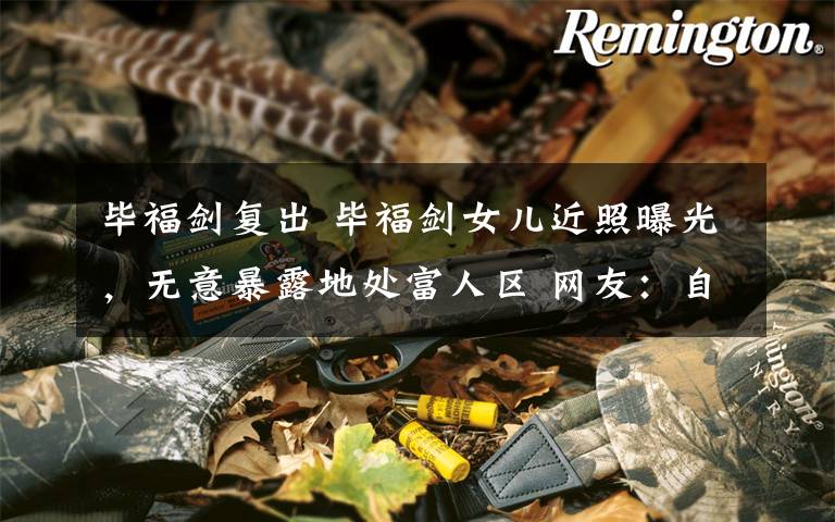 毕福剑复出 毕福剑女儿近照曝光,无意暴露地处富人区 网友:自信女孩最美