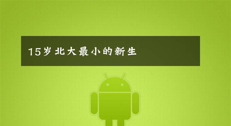 15岁北大最小的新生