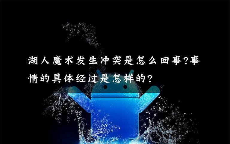 湖人魔术发生冲突是怎么回事?事情的具体经过是怎样的?