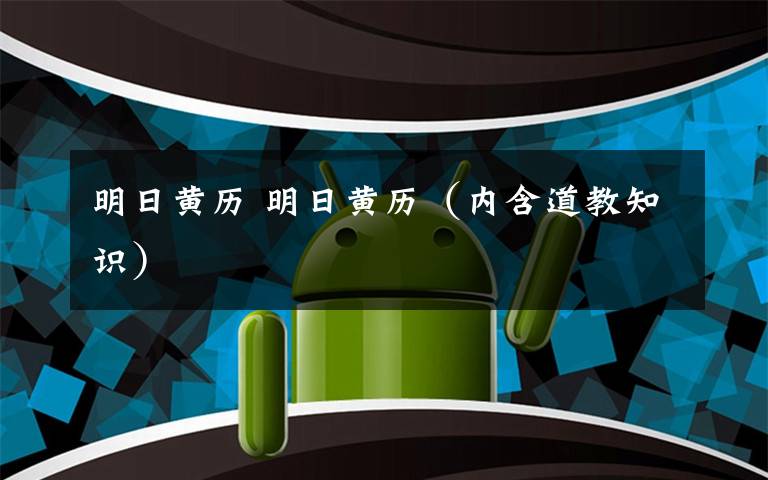 明日黄历 明日黄历(内含道教知识)