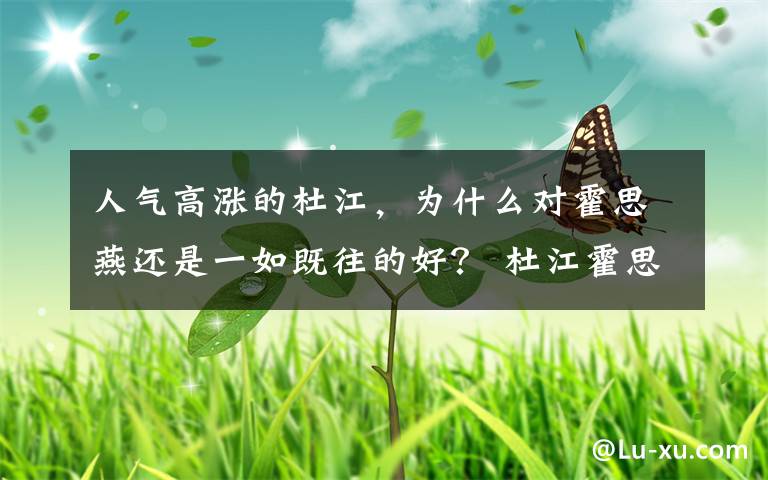人气高涨的杜江,为什么对霍思燕还是一如既往的好? 杜江霍思燕理财方式