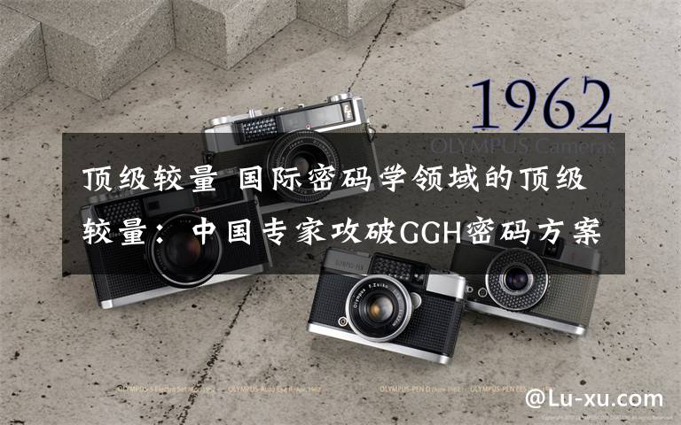 顶级较量 国际密码学领域的顶级较量:中国专家攻破GGH密码方案