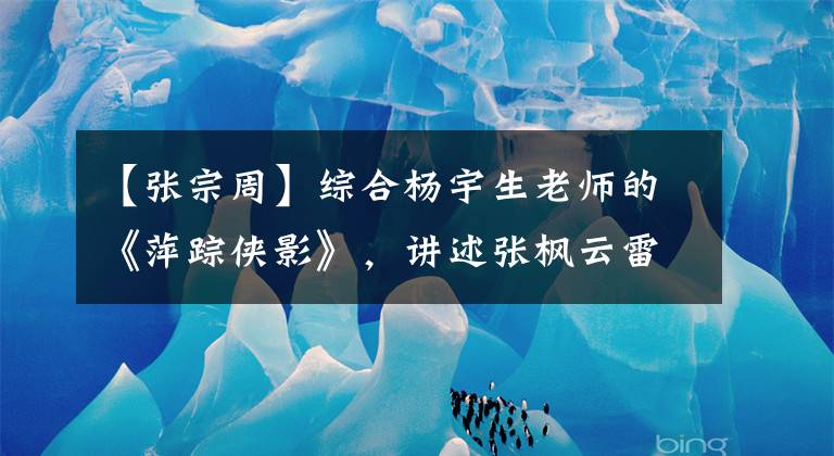 【张宗周】综合杨宇生老师的《萍踪侠影》,讲述张枫云雷最纯洁干净的爱情