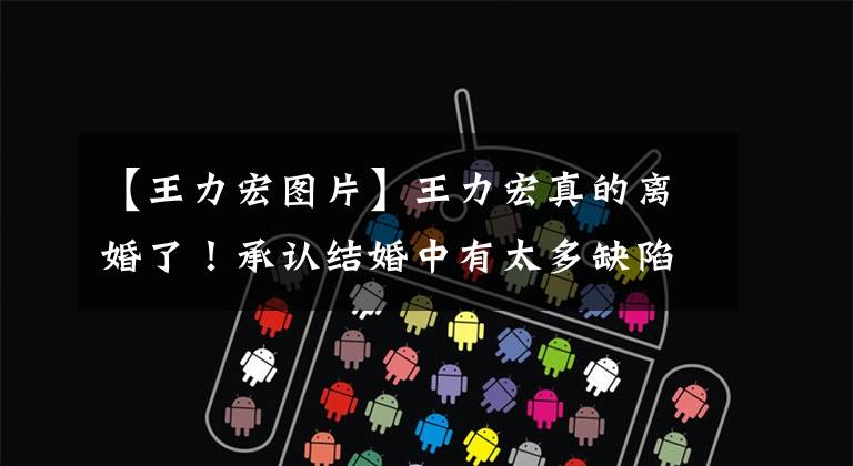 【王力宏图片】王力宏真的离婚了!承认结婚中有太多缺陷,两人10月份也带着孩子开车兜风