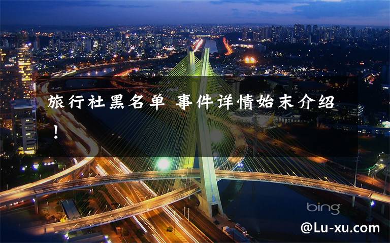 旅行社黑名单 事件详情始末介绍!