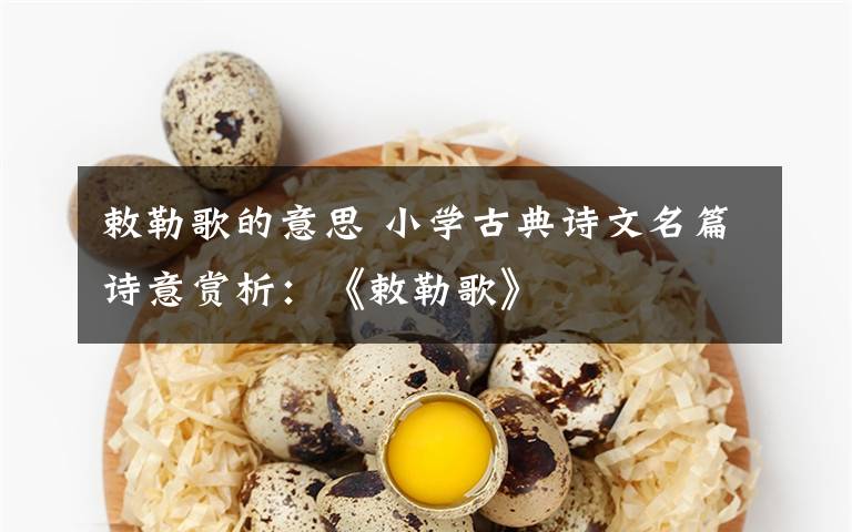 敕勒歌的意思 小学古典诗文名篇诗意赏析:《敕勒歌》