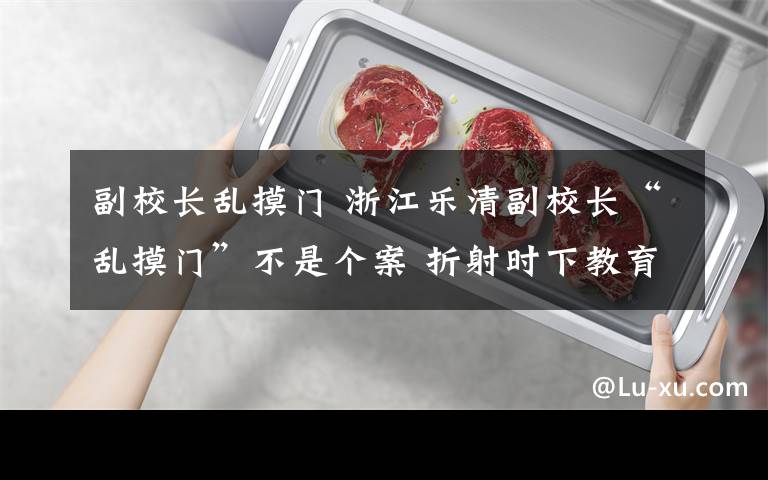 副校长乱摸门 浙江乐清副校长“乱摸门”不是个案 折射时下教育之殇