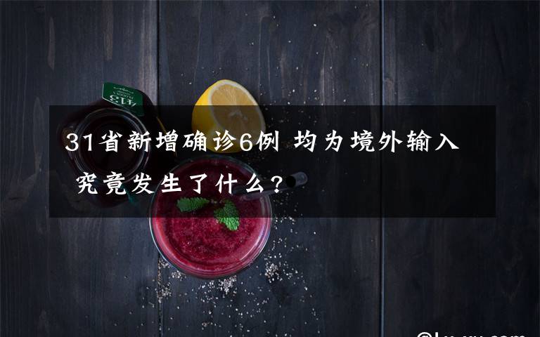 31省新增确诊6例 均为境外输入 究竟发生了什么?