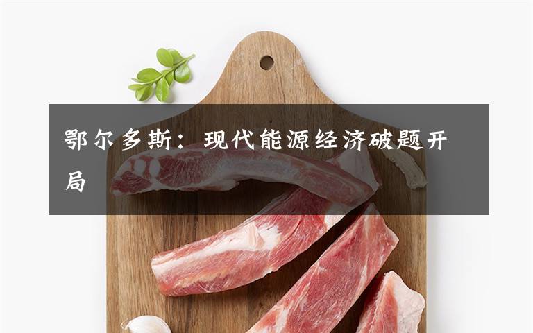 鄂尔多斯:现代能源经济破题开局