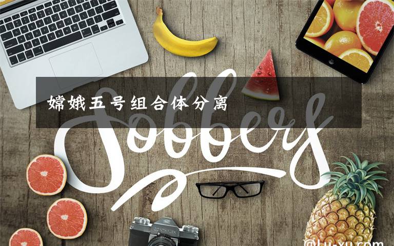 嫦娥五号组合体分离