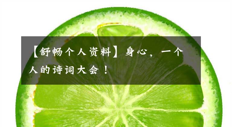 【舒畅个人资料】身心,一个人的诗词大会!