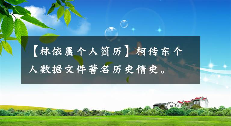 【林依晨个人简历】柯传东个人数据文件著名历史情史。