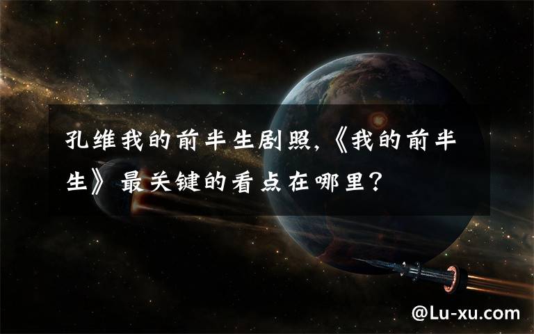孔维我的前半生剧照,《我的前半生》最关键的看点在哪里？