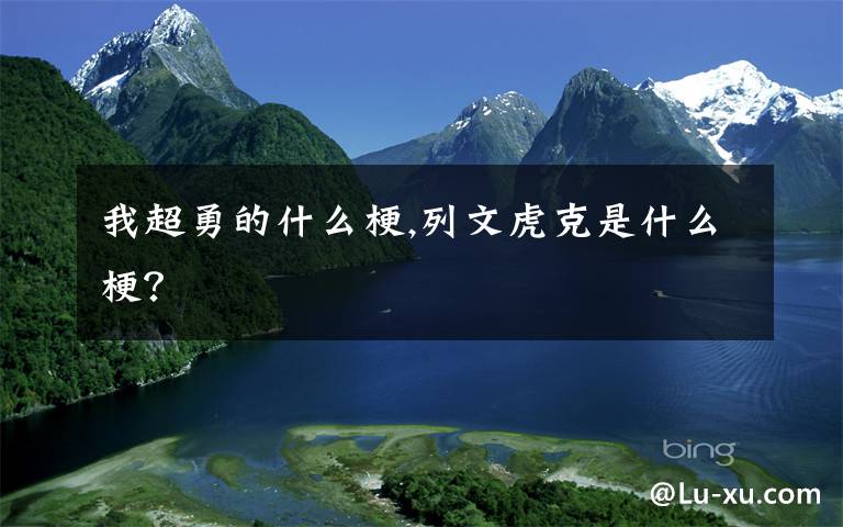 我超勇的什么梗,列文虎克是什么梗?