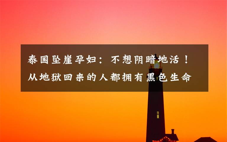 泰国坠崖孕妇:不想阴暗地活!从地狱回来的人都拥有黑色生命力
