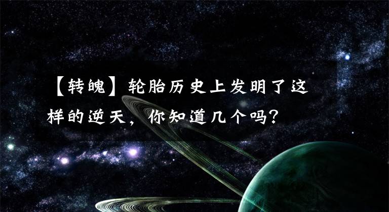 【转魄】轮胎历史上发明了这样的逆天,你知道几个吗?