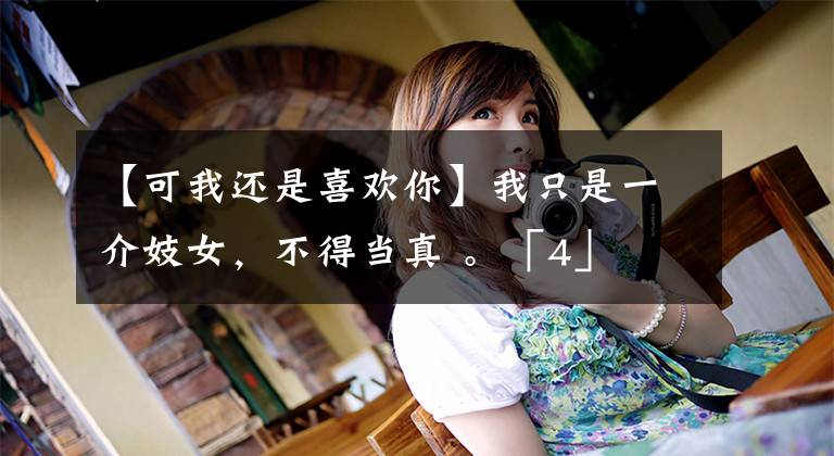 【可我还是喜欢你】我只是一介妓女，不得当真 。「4」