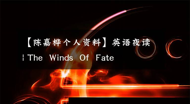 【陈嘉桦个人资料】英语夜读| The Winds Of Fate