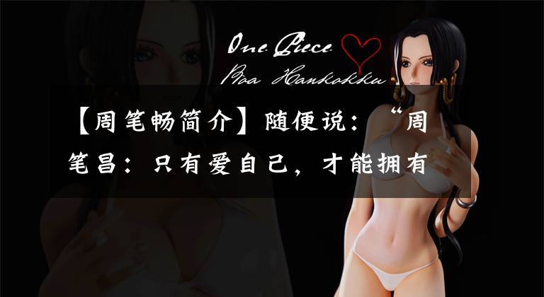 【周笔畅简介】随便说：“周笔昌：只有爱自己，才能拥有力量。”