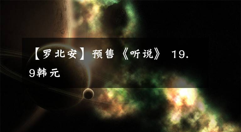 【罗北安】预售《听说》 19.9韩元