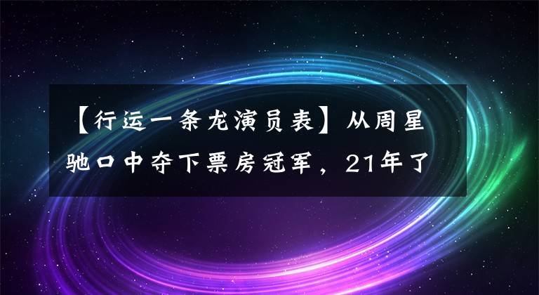 【行运一条龙演员表】从周星驰口中夺下票房冠军,21年了,这电影仍是港片不可再造奇观