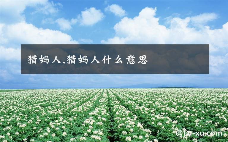猎妈人,猎妈人什么意思