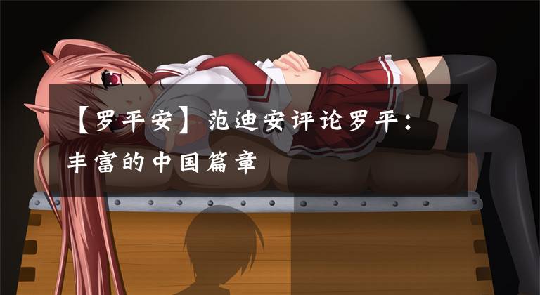 【罗平安】范迪安评论罗平:丰富的中国篇章